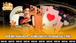 Quên Mật Khẩu HUVIP - Hướng Dẫn Lấy Lại Tài Khoản Sau 2 Phút