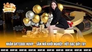 Nhận Giftcode HUVIP - Săn Mã Khởi Nghiệp, Hốt Bạc Đầy Tay